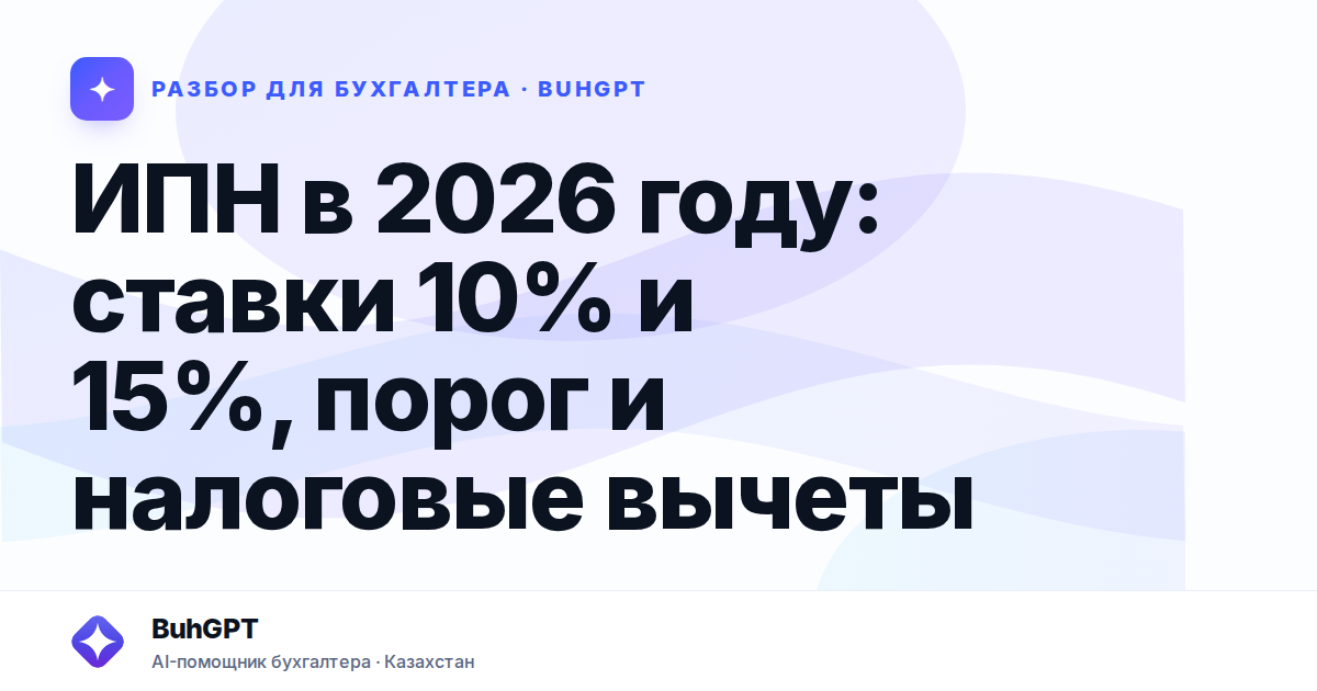 ИПН в 2026 году: ставки 10% и 15%, порог и налоговые вычеты