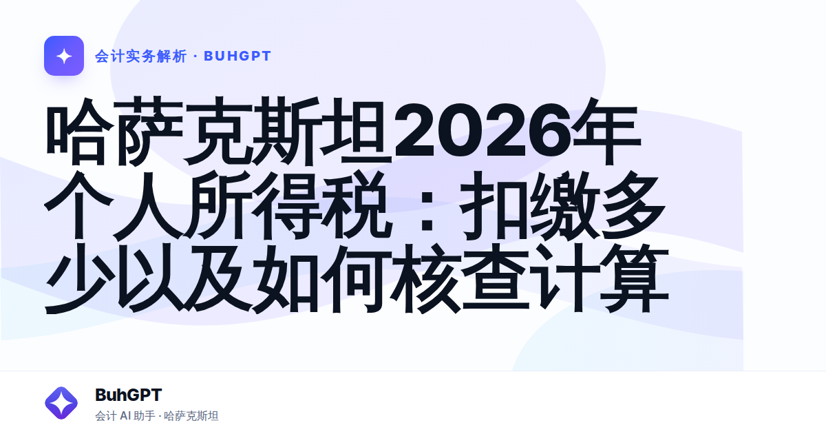 哈萨克斯坦2026年个人所得税：扣缴多少以及如何核查计算