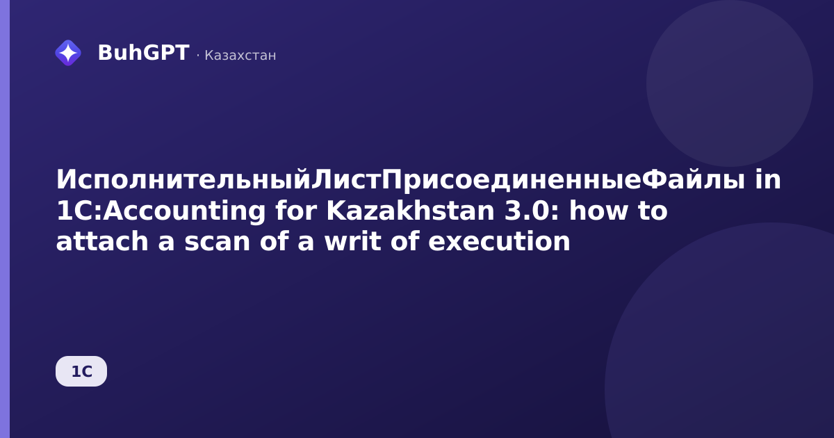 ИсполнительныйЛистПрисоединенныеФайлы in 1C:Accounting for Kazakhstan 3.0: how to attach a scan of a writ of execution