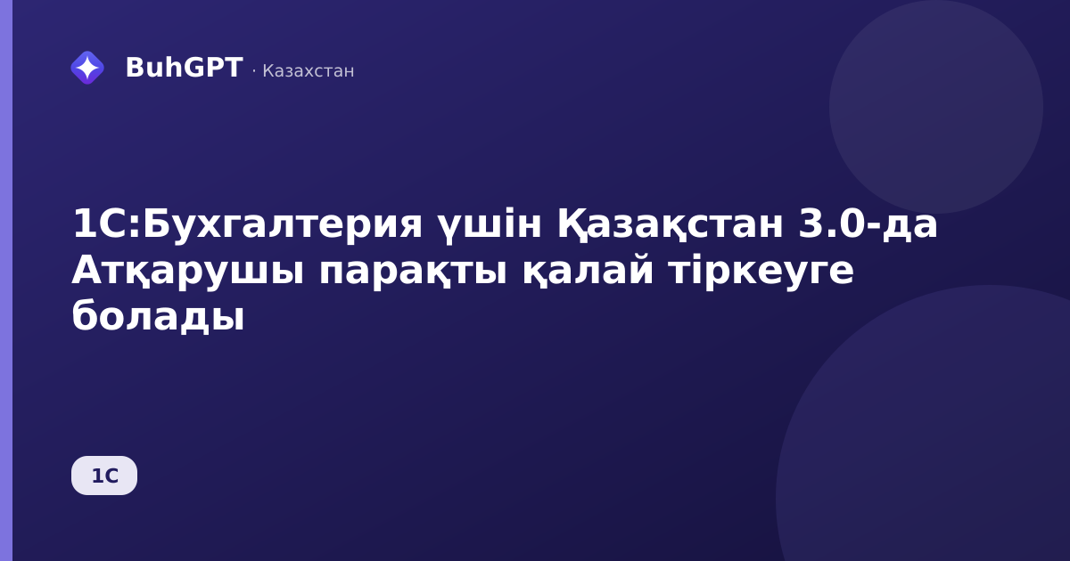 1С:Бухгалтерия үшін Қазақстан 3.0-да Атқарушы парақты қалай тіркеуге болады