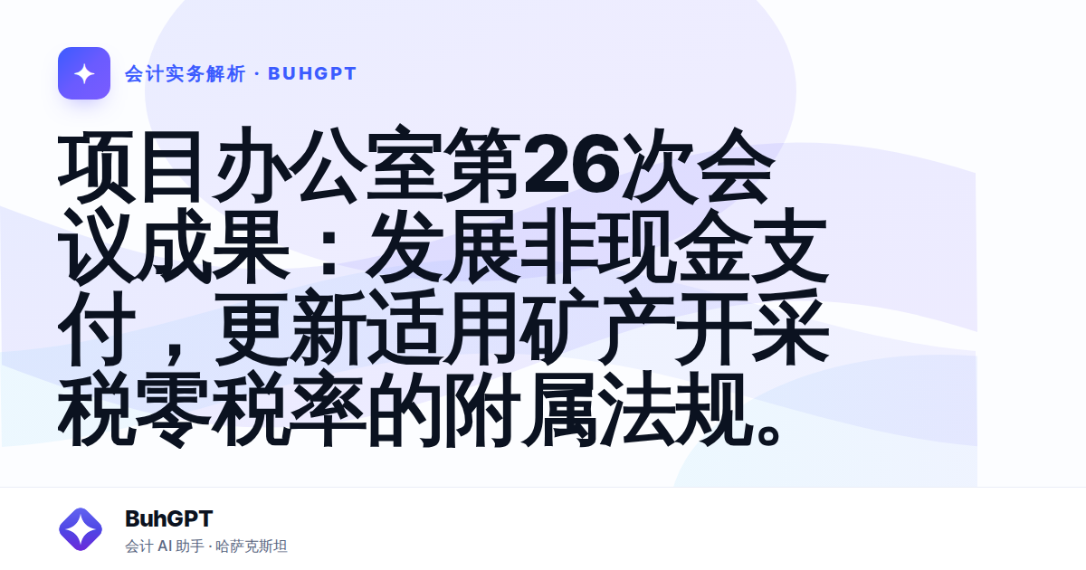 项目办公室第26次会议成果：发展非现金支付，更新适用矿产开采税零税率的附属法规。