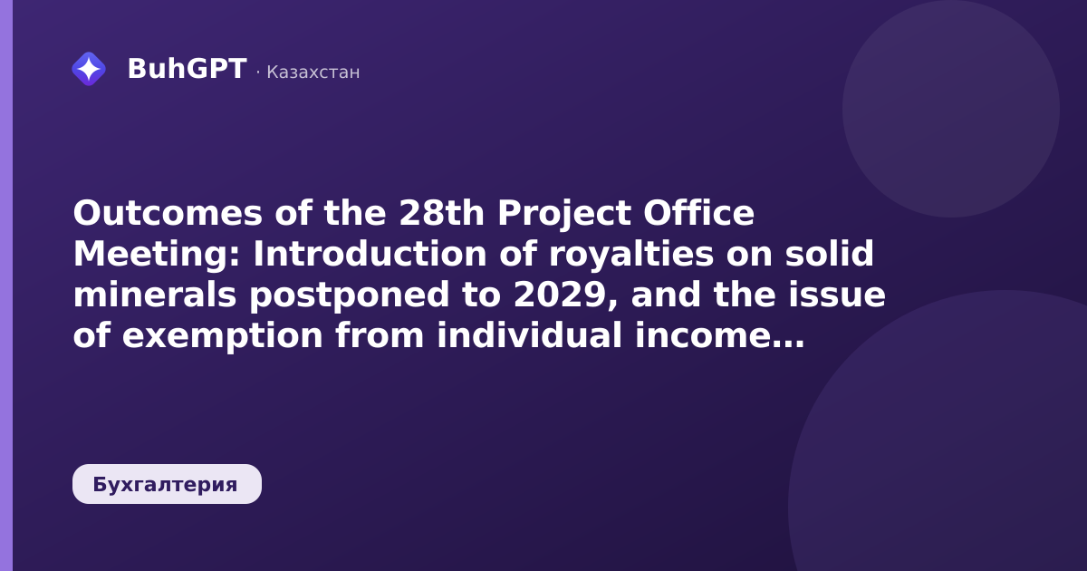 Outcomes of the 28th Project Office Meeting: Introduction of royalties on solid minerals postponed to 2029, and the issue of exemption from individual income tax (IIT) for the write-off of problematic