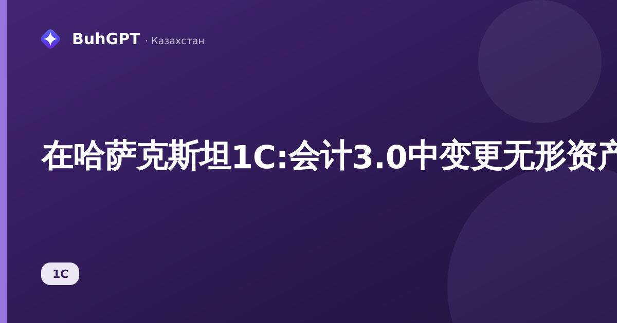 在哈萨克斯坦1С:会计3.0中变更无形资产(НМА)摊销费用的反映方式