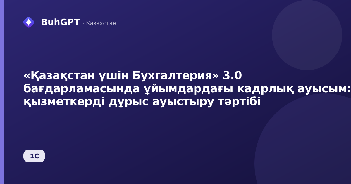 «Қазақстан үшін Бухгалтерия» 3.0 бағдарламасында ұйымдардағы кадрлық ауысым: қызметкерді дұрыс ауыстыру тәртібі