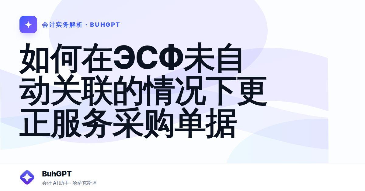 如何在ЭСФ未自动关联的情况下更正服务采购单据