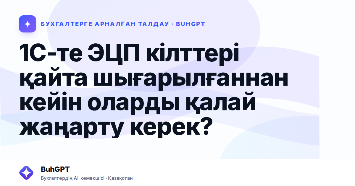 1С-те ЭЦП кілттері қайта шығарылғаннан кейін оларды қалай
