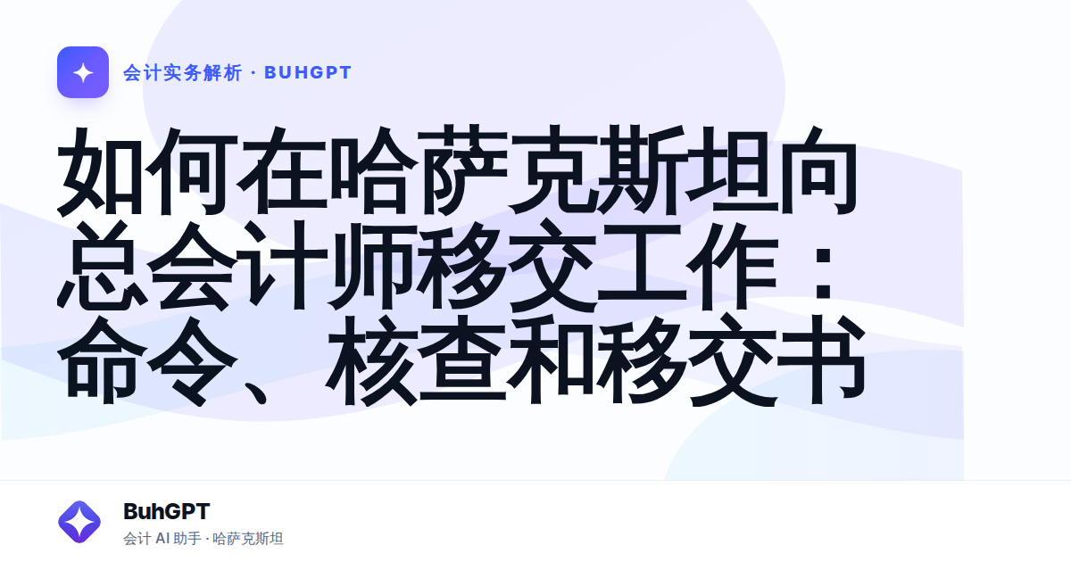 如何在哈萨克斯坦向总会计师移交工作:命令、核查和移交书