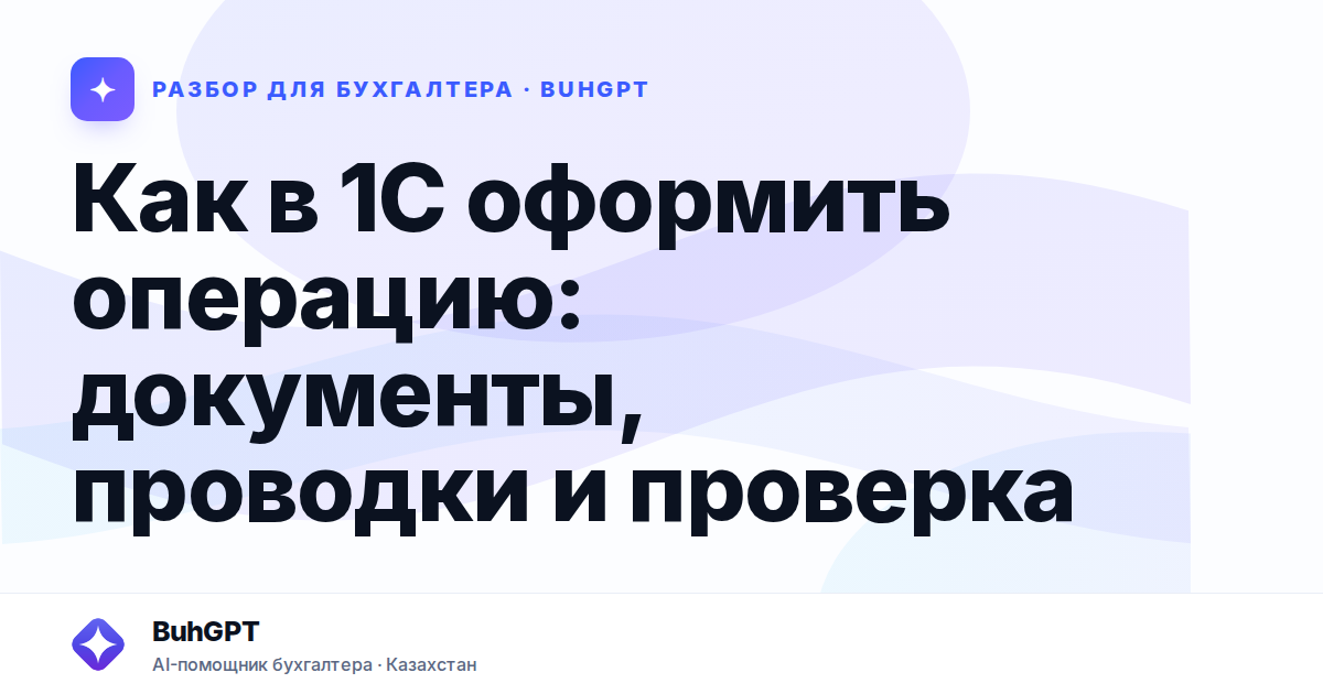 Как в 1С оформить операцию — Казахстан