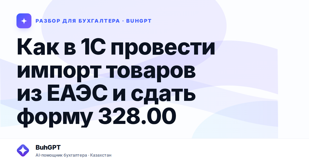 Как в 1С провести импорт товаров из ЕАЭС и сдать форму…