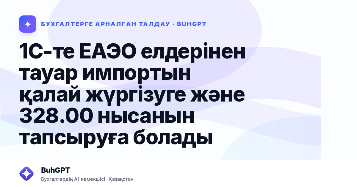 1С-те ЕАЭО елдерінен тауар импортын қалай жүргізуге және