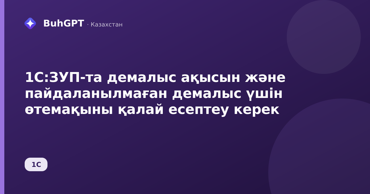 1С:ЗУП-та демалыс ақысын және пайдаланылмаған демалыс үшін өтемақыны қалай есептеу керек