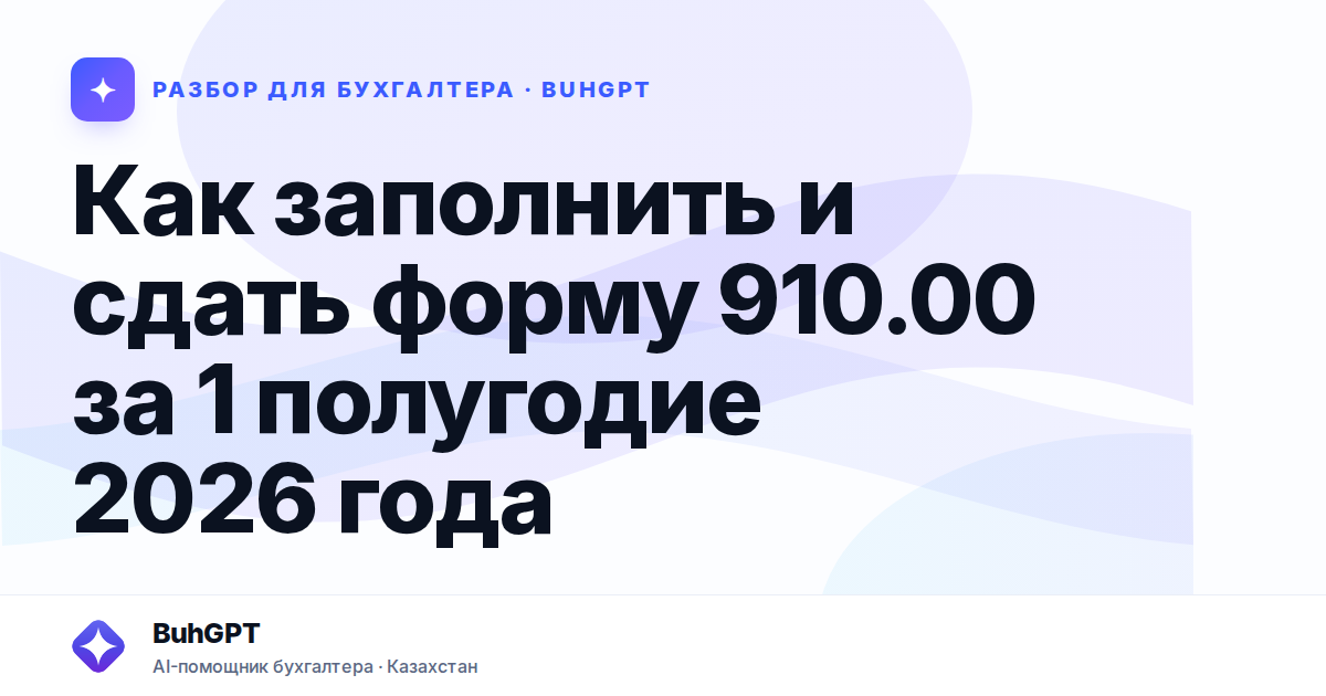 Как заполнить и сдать форму 910.00 за 1 полугодие 2026…