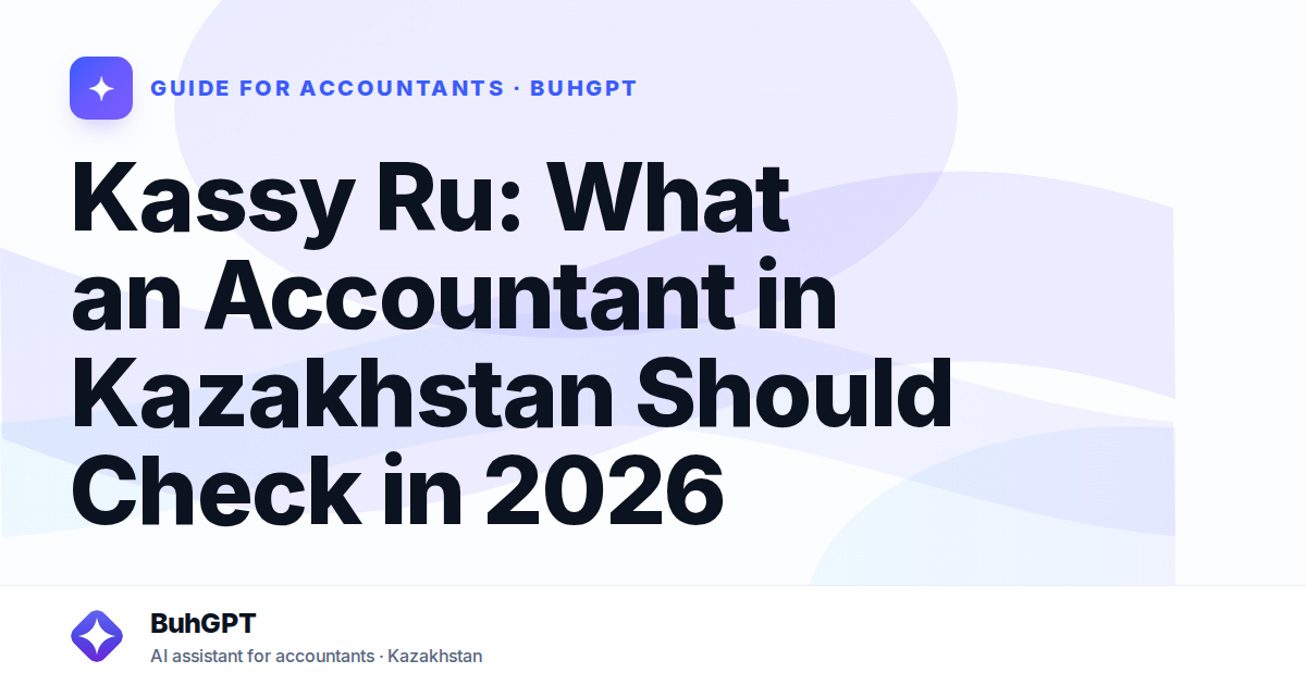 Kassy Ru: What an Accountant in Kazakhstan Should Check in 2026