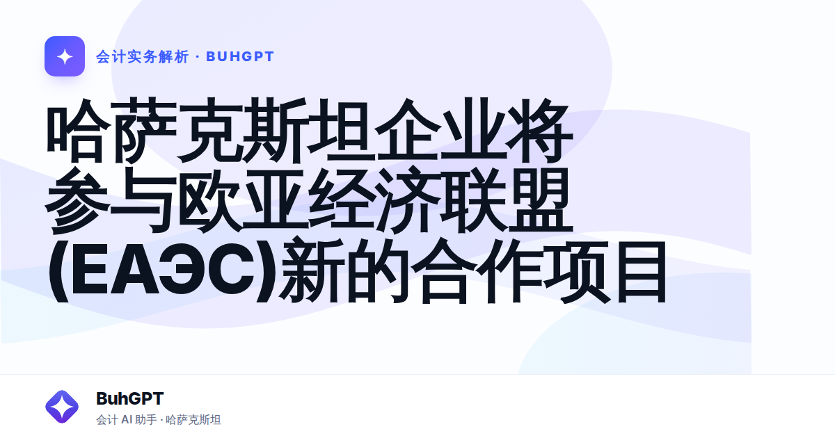 哈萨克斯坦企业将参与欧亚经济联盟(ЕАЭС)新的合作项目