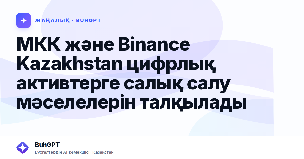 МКК және Binance Kazakhstan цифрлық активтерге салық салу мәселелерін талқылады