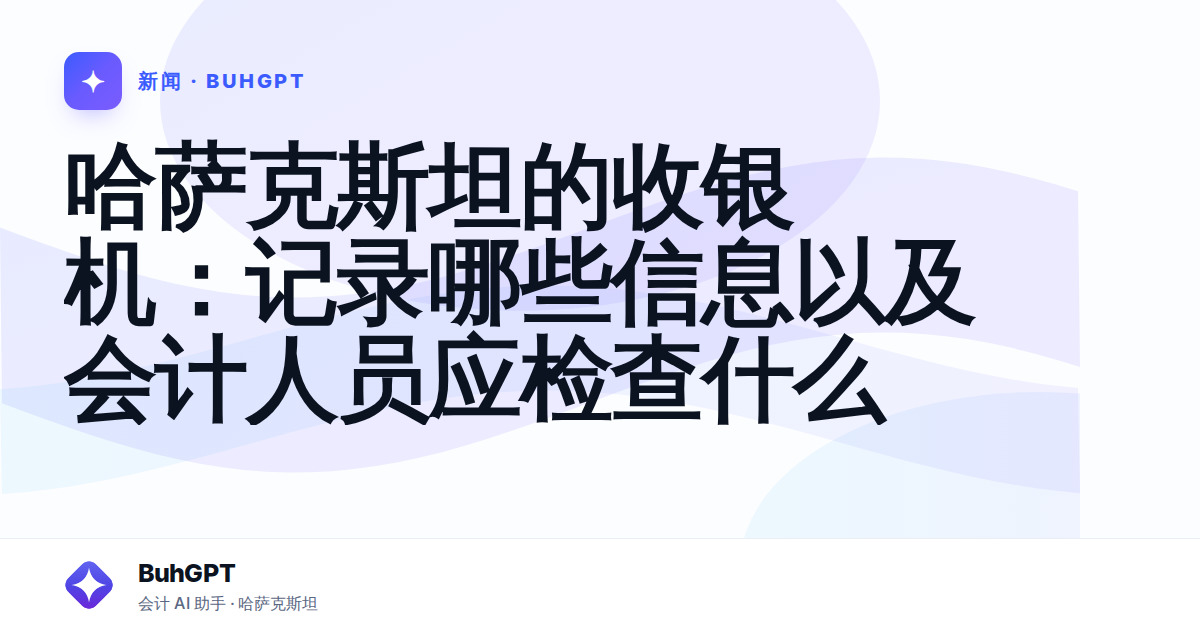 哈萨克斯坦的收银机：记录哪些信息以及会计人员应检查什么