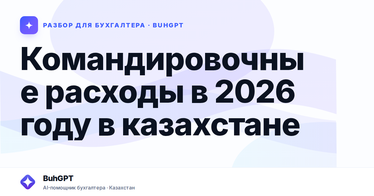 Командировочные расходы в 2026 году в казахстане