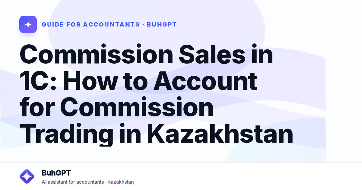 Commission Sales in 1C: How to Account for Commission Trading in Kazakhstan