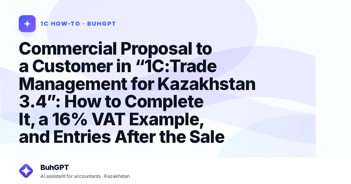 Commercial Proposal to a Customer in “1C:Trade Management for Kazakhstan 3.4”: How to Complete It, a 16% VAT Example, and Entries After the Sale