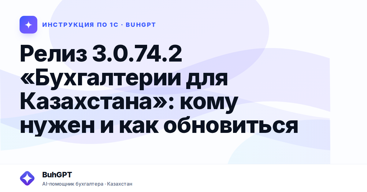 Релиз 3.0.74.2 «Бухгалтерии для Казахстана»: кому нужен и как обновиться