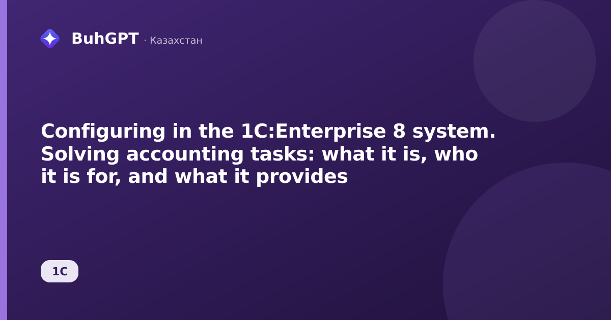 Configuring in the 1C:Enterprise 8 system. Solving accounting tasks: what it is, who it is for, and what it provides