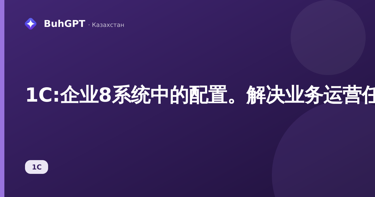 1C:企业8系统中的配置。解决业务运营任务:这是什么、适合谁、有何作用