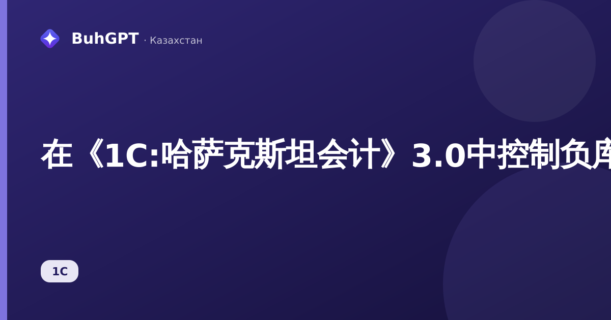 在《1С:哈萨克斯坦会计》3.0中控制负库存余额：如何查找并消除仓库负数