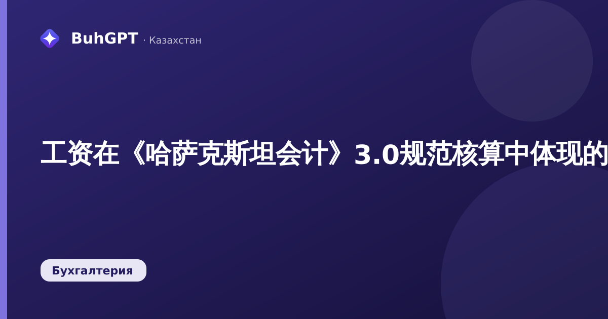 工资在《哈萨克斯坦会计》3.0规范核算中体现的核对清单：如何查找计算与账务分录之间的差异