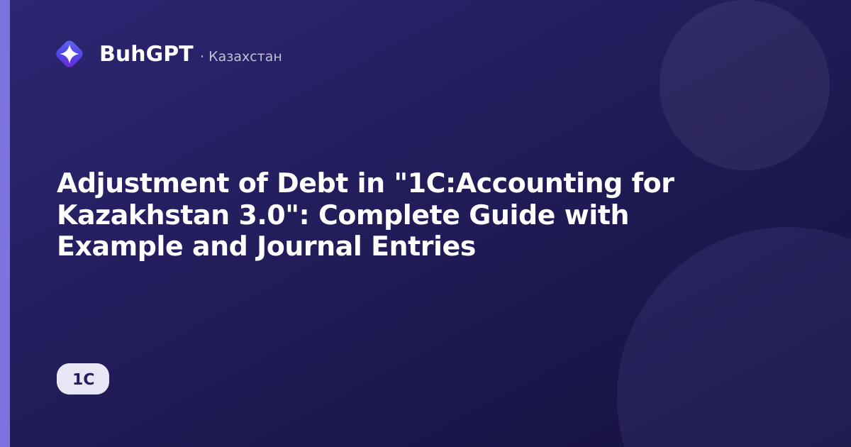 Adjustment of Debt in "1C:Accounting for Kazakhstan 3.0": Complete Guide with Example and Journal Entries