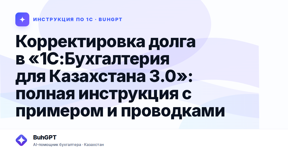 Корректировка долга в «1С:Бухгалтерия для Казахстана 3.0»: полная инструкция с примером и проводками