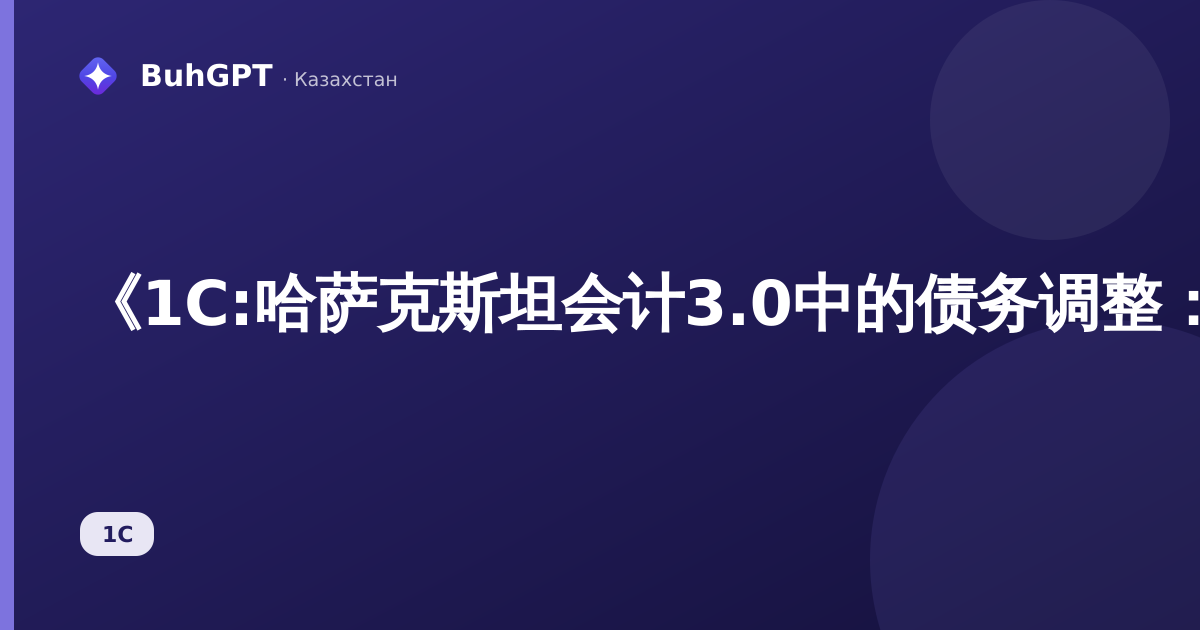 《1С:哈萨克斯坦会计3.0中的债务调整：完整的指南及示例与分录》