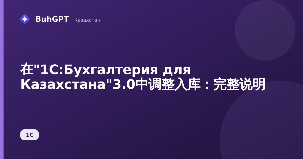 在"1С:Бухгалтерия для Казахстана"3.0中调整入库：完整说明