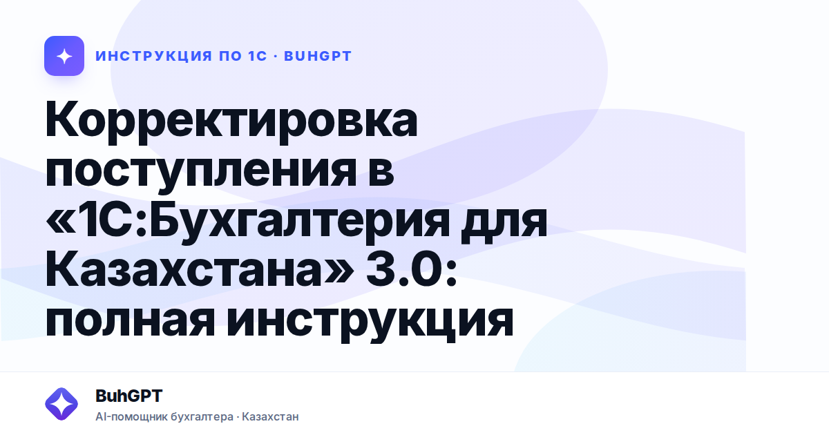 Корректировка поступления в «1С:Бухгалтерия для Казахстана» 3.0: полная инструкция