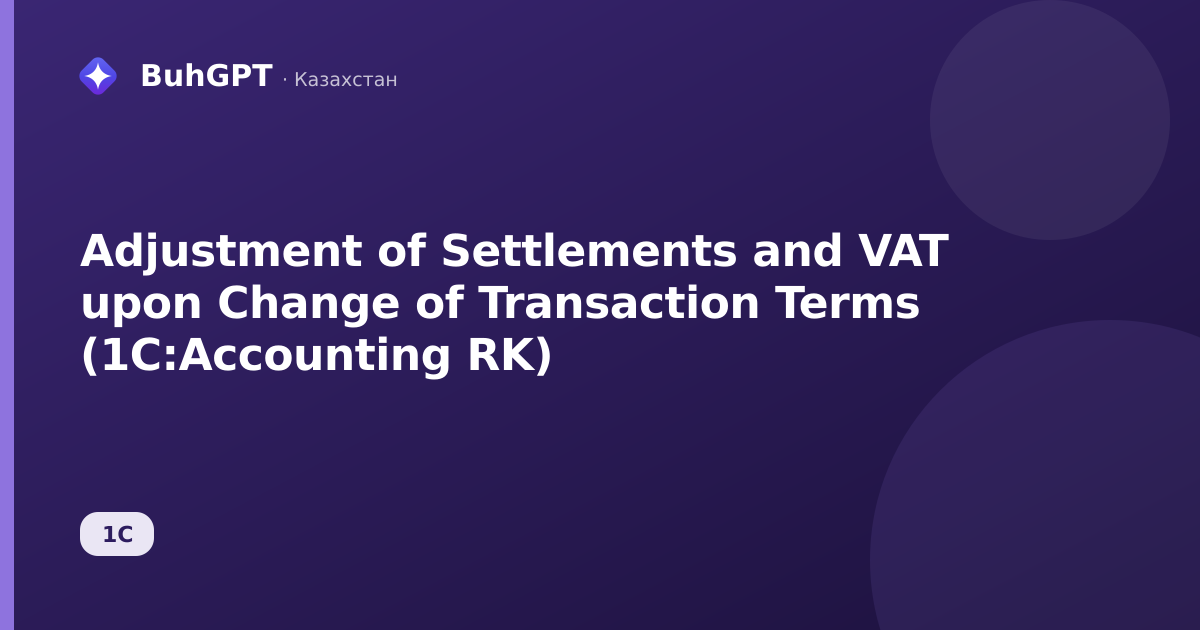 Adjustment of Settlements and VAT upon Change of Transaction Terms (1C:Accounting RK)