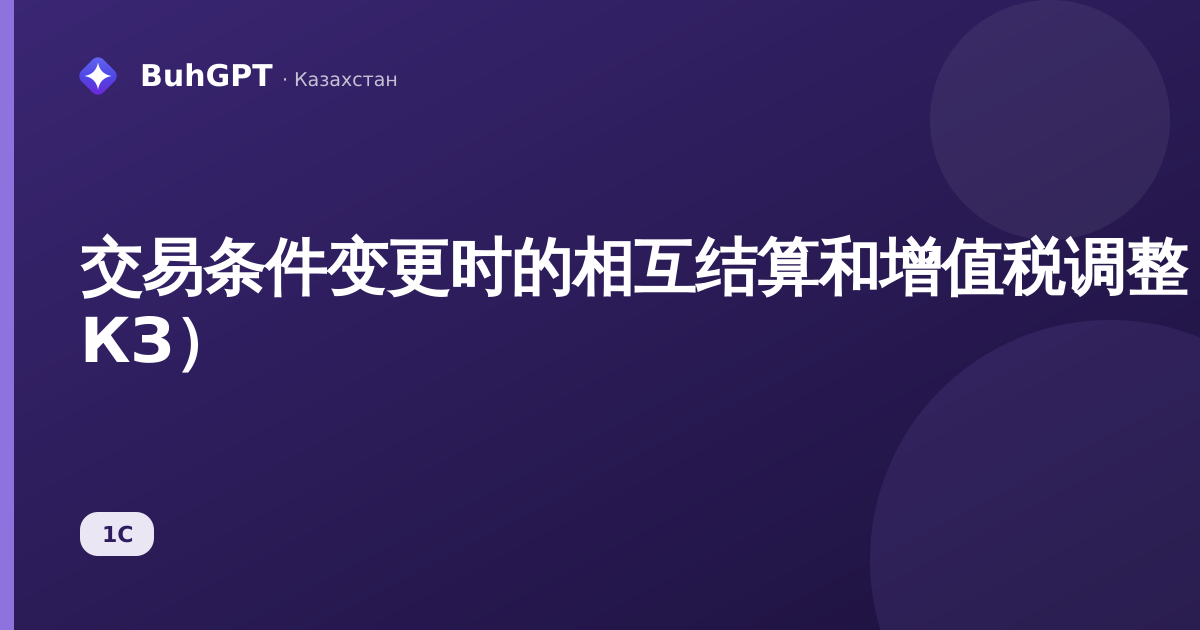 交易条件变更时的相互结算和增值税调整（1С:Бухгалтерия КЗ）