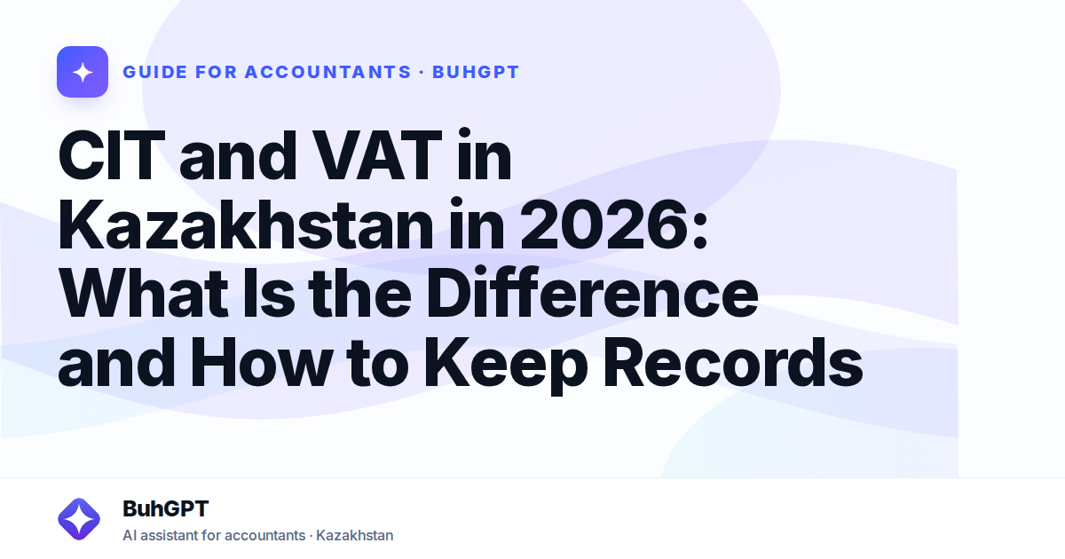 CIT and VAT in Kazakhstan in 2026: What Is the Difference and How to Keep Records