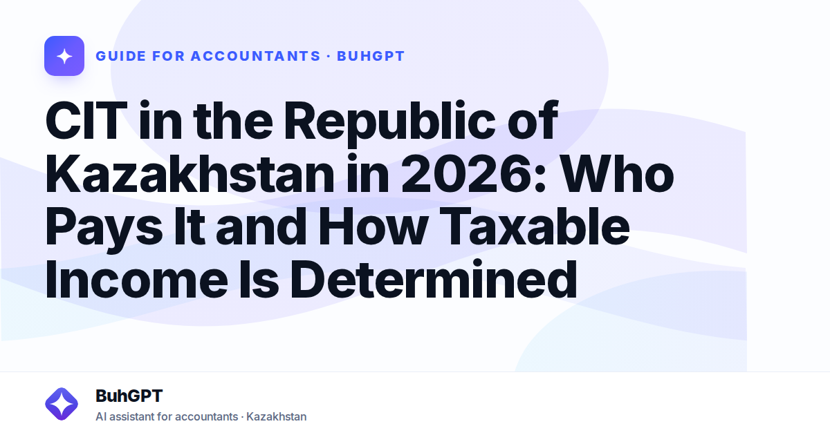 CIT in the Republic of Kazakhstan in 2026: Who Pays It and How Taxable Income Is Determined