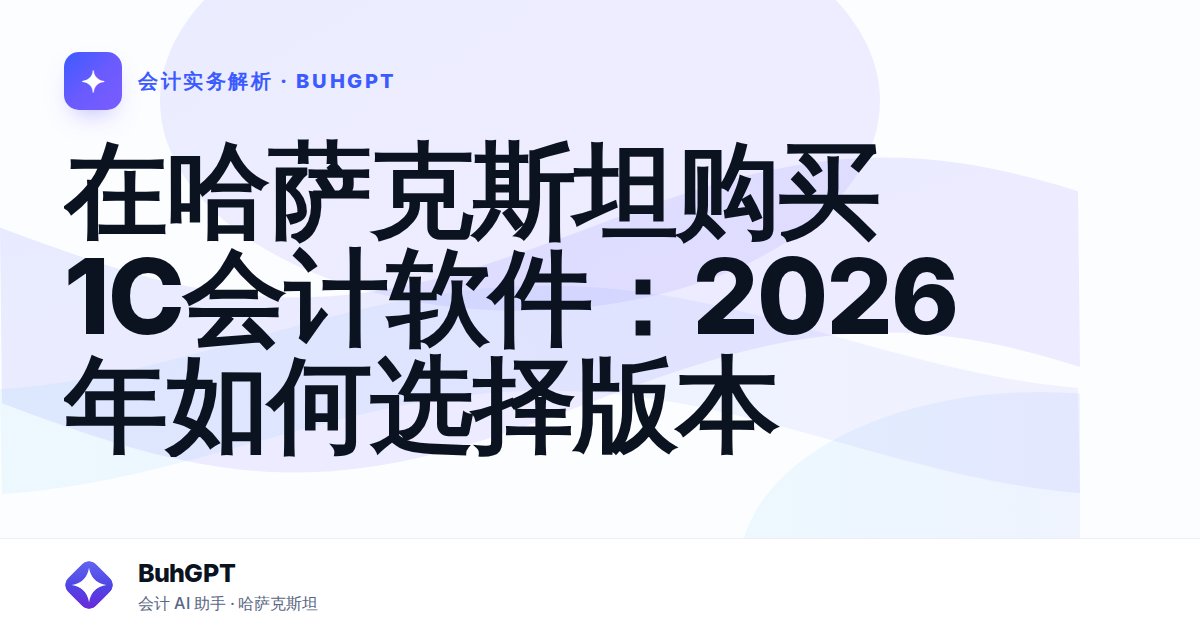 在哈萨克斯坦购买1C会计软件：2026年如何选择版本