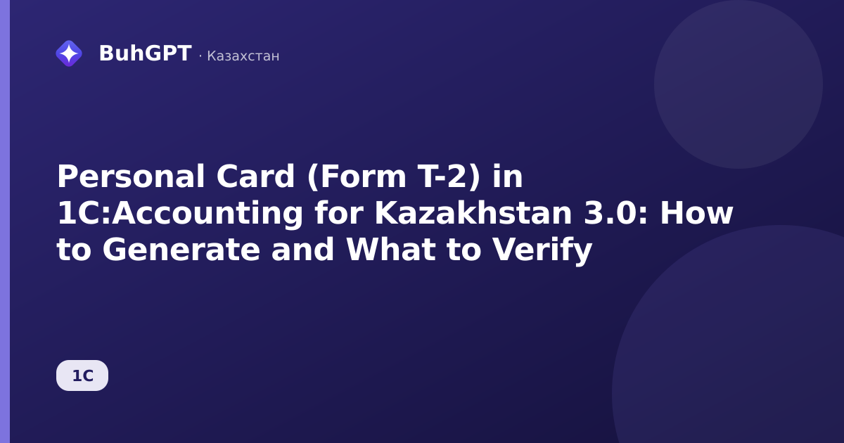 Personal Card (Form T-2) in 1C:Accounting for Kazakhstan 3.0: How to Generate and What to Verify
