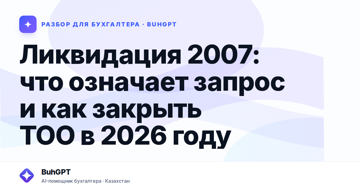 Ликвидация 2007: что означает запрос и как закрыть ТОО