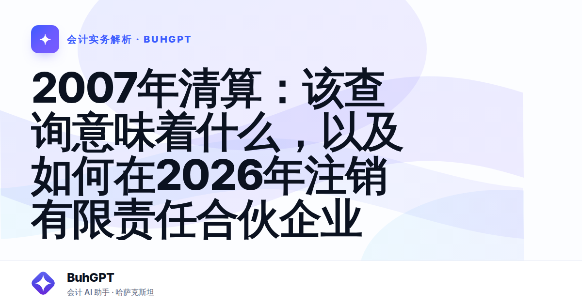 2007年清算：该查询意味着什么，以及如何在2026年注销有限责任合伙企业
