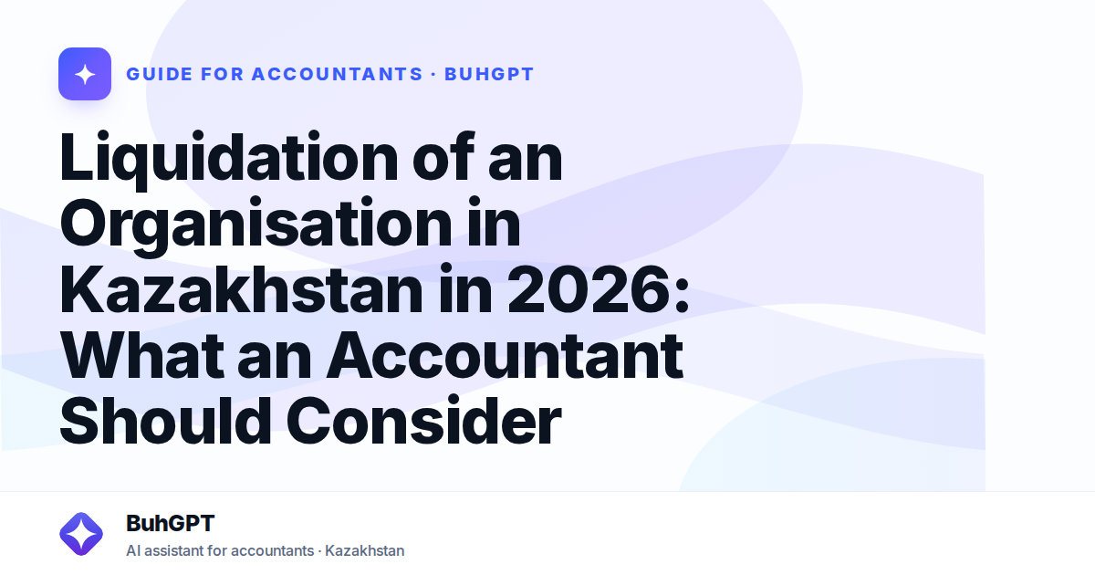 Liquidation of an Organisation in Kazakhstan in 2026: What an Accountant Should Consider