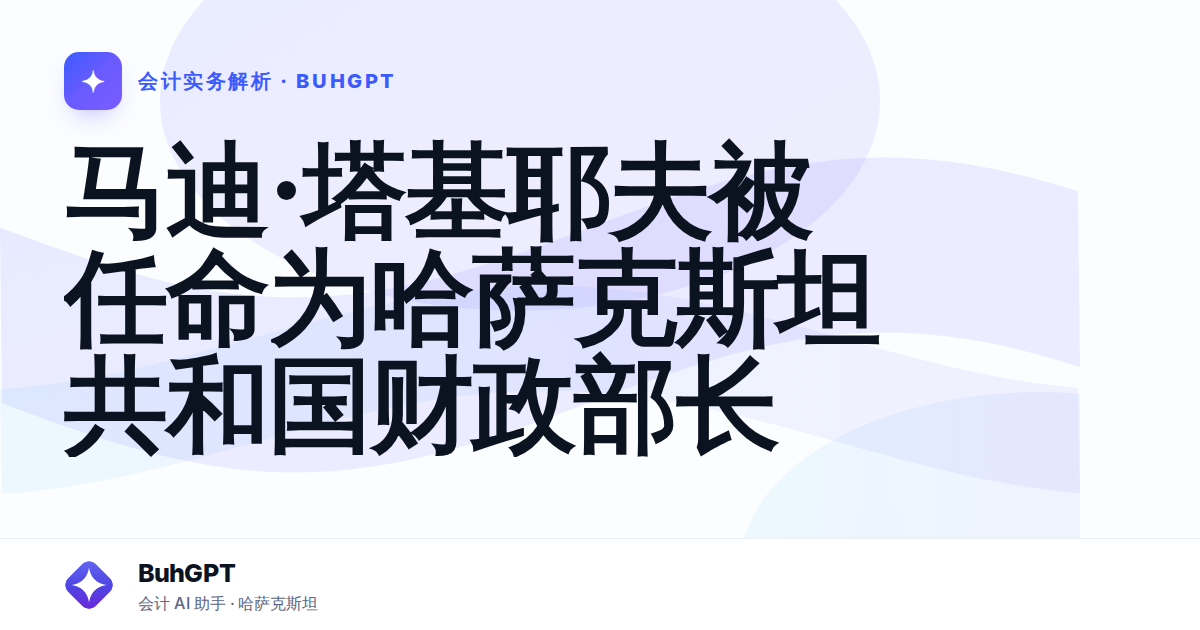 马迪·塔基耶夫被任命为哈萨克斯坦共和国财政部长