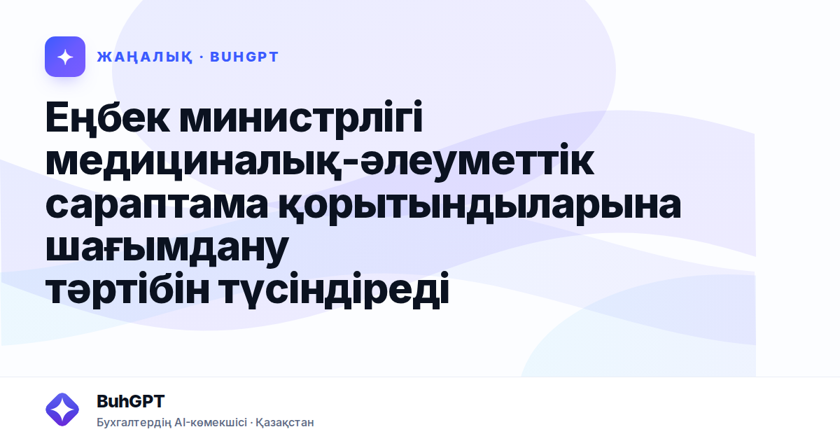 Еңбек министрлігі медициналық-әлеуметтік сараптама қорытындыларына шағымдану тәртібін түсіндіреді