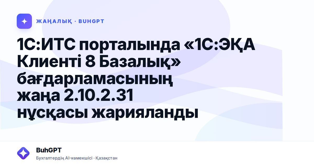 1С:ИТС порталында «1С:ЭҚА Клиенті 8 Базалық» бағдарламасының жаңа 2.10.2.31 нұсқасы жарияланды