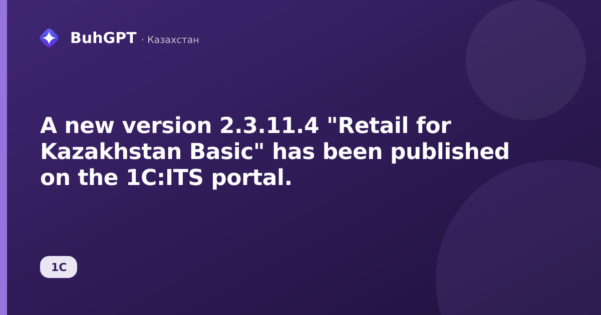 A new version 2.3.11.4 "Retail for Kazakhstan Basic" has been published on the 1C:ITS portal.