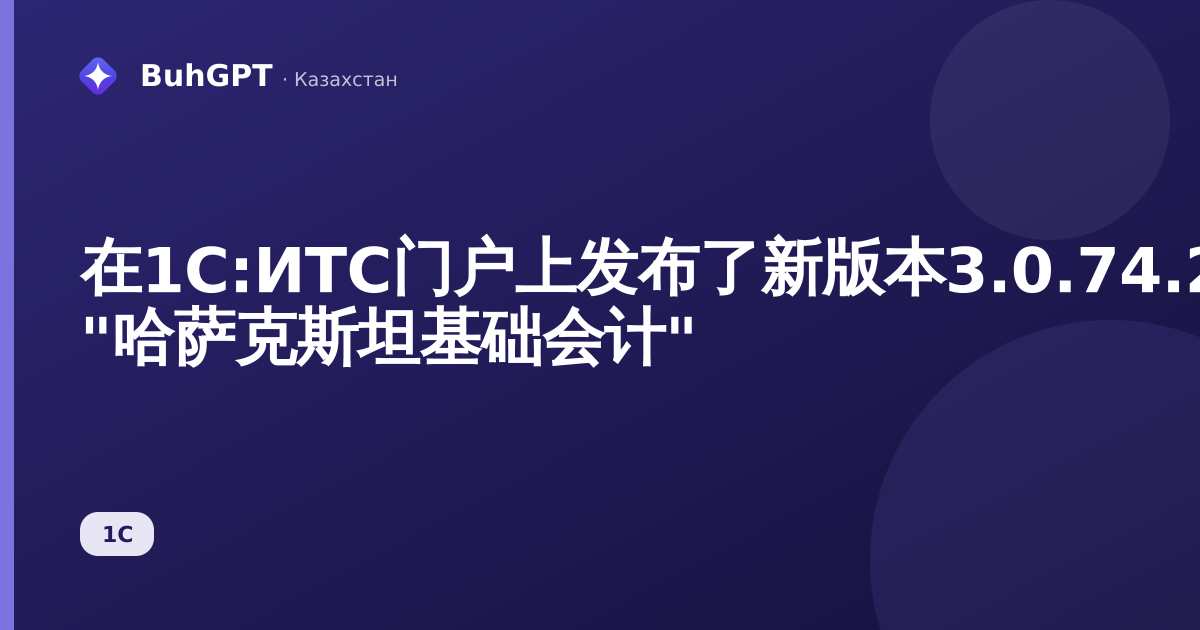 在1С:ИТС门户上发布了新版本3.0.74.2 "哈萨克斯坦基础会计"