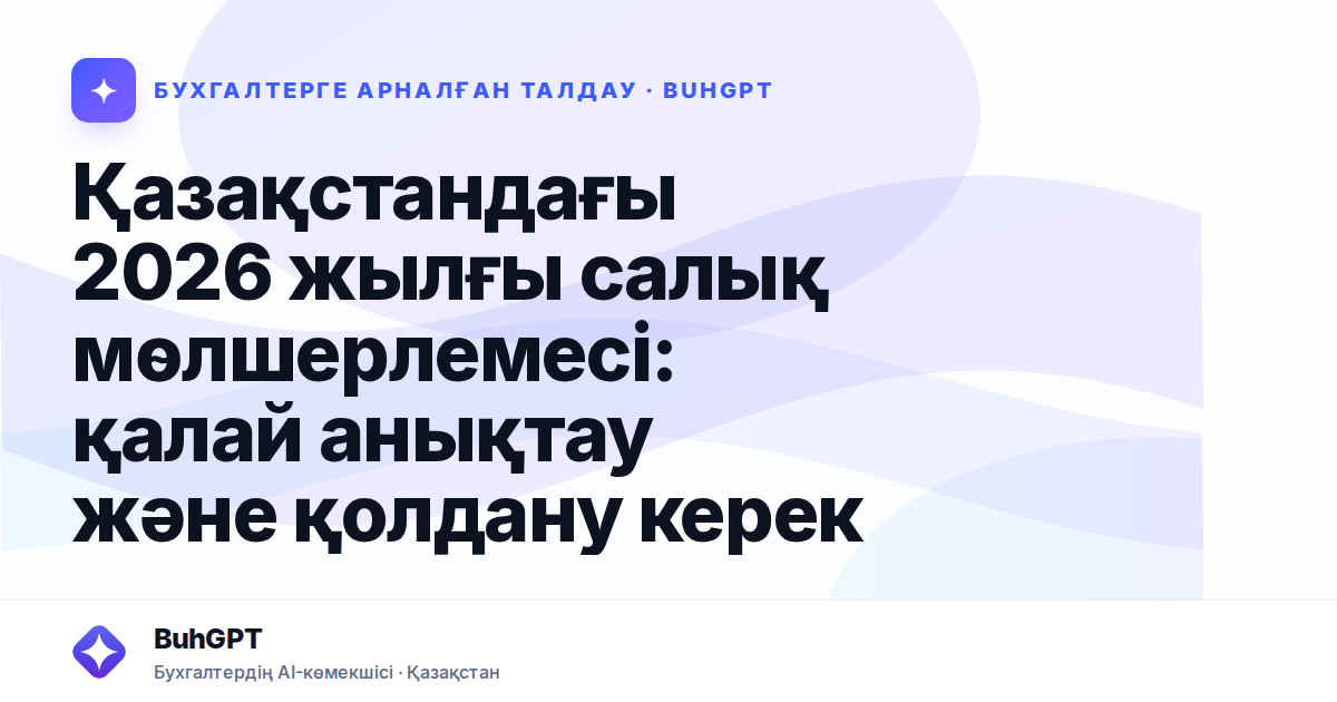 Қазақстандағы 2026 жылғы салық мөлшерлемесі: қалай анықтау және қолдану керек