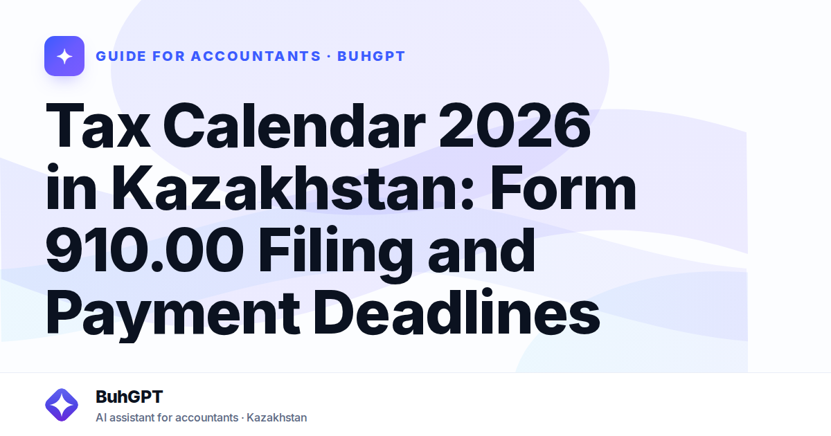 Tax Calendar 2026 in Kazakhstan: Form 910.00 Filing and Payment Deadlines