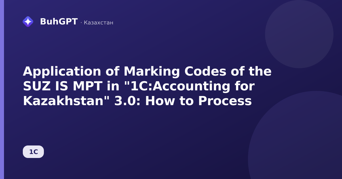 Application of Marking Codes of the SUZ IS MPT in "1C:Accounting for Kazakhstan" 3.0: How to Process